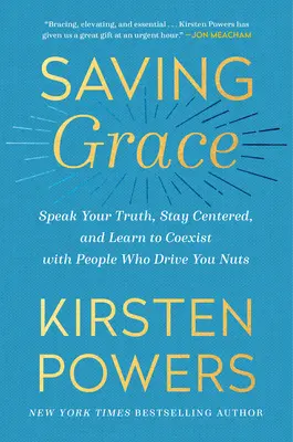Saving Grace: Spune-ți adevărul, rămâi centrat și învață să conviețuiești cu oamenii care te înnebunesc - Saving Grace: Speak Your Truth, Stay Centered, and Learn to Coexist with People Who Drive You Nuts