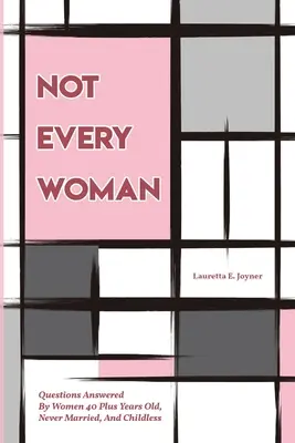Nu orice femeie: Întrebări la care răspund femeile de peste 40 de ani, necăsătorite și fără copii - Not Every Women: Questions Answered By Women 40 Plus Years Old, Never Married, And Childless