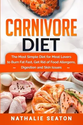 Dieta Carnivore: Cea mai simplă dietă pentru iubitorii de carne pentru a arde rapid grăsimile, a scăpa de alergenii alimentari, digestie și probleme ale pielii - Carnivore Diet: The Most Simple Diet For Meat Lovers To Burn Fat Fast, Get Rid Of Food Allergens, Digestion And Skin Issues