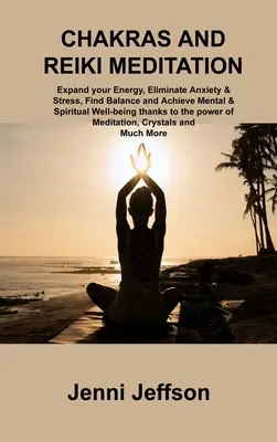 Chakrele și meditația Reiki: Extindeți-vă energia, eliminați anxietatea și stresul, găsiți echilibrul și atingeți bunăstarea mentală și spirituală datorită p - Chakras and Reiki Meditation: Expand your Energy, Eliminate Anxiety & Stress, Find Balance and Achieve Mental & Spiritual Well-being thanks to the p