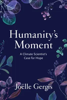 Humanity's Moment: Argumentul pentru speranță al unui climatolog - Humanity's Moment: A Climate Scientist's Case for Hope