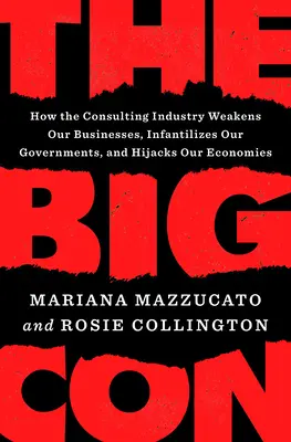Marea escrocherie: Cum slăbește industria de consultanță afacerile noastre, cum ne infantilizează guvernele și cum ne deformează economiile - The Big Con: How the Consulting Industry Weakens Our Businesses, Infantilizes Our Governments, and Warps Our Economies