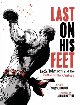 Ultimul pe picioare: Jack Johnson și bătălia secolului - Last on His Feet: Jack Johnson and the Battle of the Century