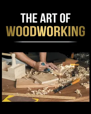 Prelucrarea lemnului simplificată: Ghidul complet pentru începători pentru a vă începe proiectele acasă - Woodworking Simplified: The Complete Guide for Beginners to Start your Projects at Home