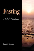 Postul; Un manual Baha'i - Fasting; A Baha'i Handbook