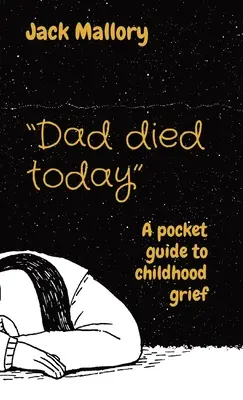 Tata a murit astăzi: Un ghid de buzunar pentru durerea copilăriei - Dad died today: A pocket guide to childhood grief