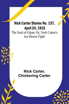 Nick Carter Stories No. 137, 24 aprilie 1915: Sigiliul din Gijon; sau, Lupta lui Nick Carter în ghețărie - Nick Carter Stories No. 137, April 24, 1915: The Seal of Gijon; Or, Nick Carter's Ice-House Fight