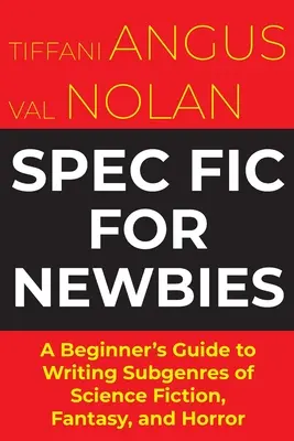 Spec Fit For Newbies: Ghidul începătorului pentru scrierea subgenurilor Science Fiction, Fantasy și Horror - Spec Fit For Newbies: A Beginner's Guide to Writing Subgenres of Science Fiction, Fantasy, and Horror