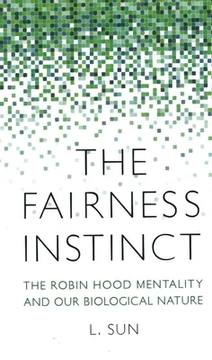 Instinctul corectitudinii: Mentalitatea Robin Hood și natura noastră biologică - The Fairness Instinct: The Robin Hood Mentality and Our Biological Nature