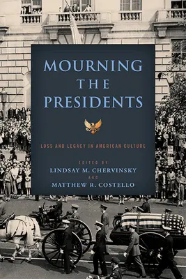 Plângând președinții: Pierdere și moștenire în cultura americană - Mourning the Presidents: Loss and Legacy in American Culture