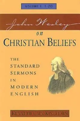 John Wesley despre credințele creștine Volumul 1: The Standard Sermons in Modern English Volume I, 1-20 - John Wesley on Christian Beliefs Volume 1: The Standard Sermons in Modern English Volume I, 1-20