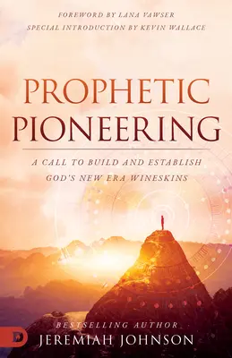 Pionierat profetic: O chemare de a construi și de a stabili vinăriile noii ere a lui Dumnezeu - Prophetic Pioneering: A Call to Build and Establish God's New Era Wineskins