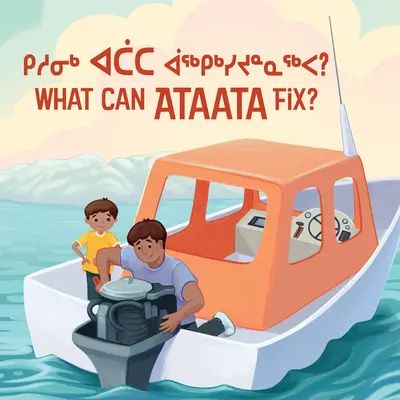 Ce poate repara Ataata? Bilingual Inuktitut and English Edition - What Can Ataata Fix?: Bilingual Inuktitut and English Edition
