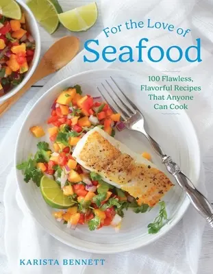 Din dragoste pentru fructele de mare: 100 de rețete impecabile și savuroase pe care oricine le poate găti - For the Love of Seafood: 100 Flawless, Flavorful Recipes That Anyone Can Cook