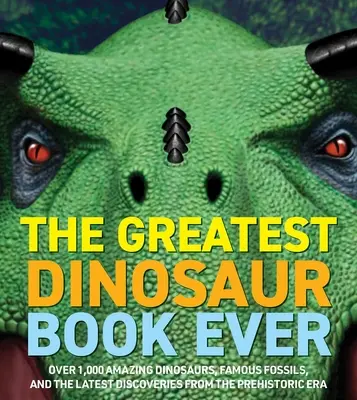 Lumea dinozaurilor: Peste 1.200 de dinozauri uimitori, fosile celebre și cele mai recente descoperiri din era preistorică - Dinosaur World: Over 1,200 Amazing Dinosaurs, Famous Fossils, and the Latest Discoveries from the Prehistoric Era