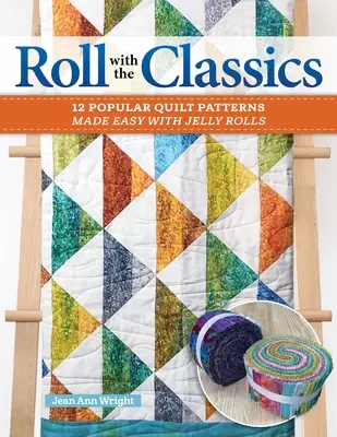 Roll with the Classics: 14 modele populare de quilt făcute ușor cu Jelly Rolls - Roll with the Classics: 14 Popular Quilt Patterns Made Easy with Jelly Rolls