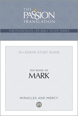 Tpt Cartea lui Marcu: Ghid de studiu cu 12 lecții - Tpt the Book of Mark: 12-Lesson Study Guide