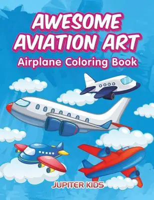 Awesome Aviation Art: Cartea de colorat Airplane - Awesome Aviation Art: Airplane Coloring Book