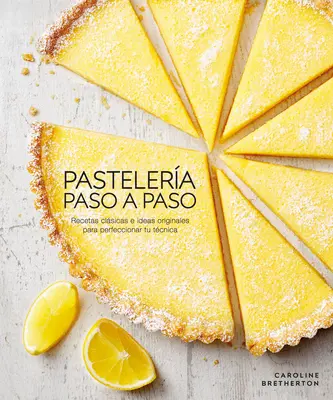Pastelera Paso a Paso (coacere ilustrată pas cu pas): Recetas Clsicas E Ideas Originales Para Perfeccionar Tu Tcnica - Pastelera Paso a Paso (Illustrated Step-By-Step Baking): Recetas Clsicas E Ideas Originales Para Perfeccionar Tu Tcnica