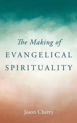 Crearea spiritualității evanghelice - The Making of Evangelical Spirituality