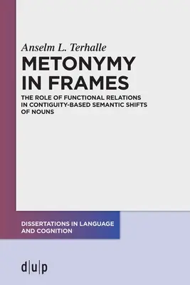 Metonimia în cadre: Rolul relațiilor funcționale în deplasările semantice ale substantivelor bazate pe contiguitate - Metonymy in Frames: The Role of Functional Relations in Contiguity-Based Semantic Shifts of Nouns