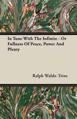 În ton cu infinitul - Sau plinătatea de pace, putere și abundență - In Tune With The Infinite - Or Fullness Of Peace, Power And Plenty