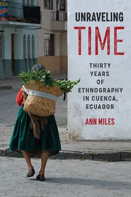 Unraveling Time: Treizeci de ani de etnografie în Cuenca, Ecuador - Unraveling Time: Thirty Years of Ethnography in Cuenca, Ecuador