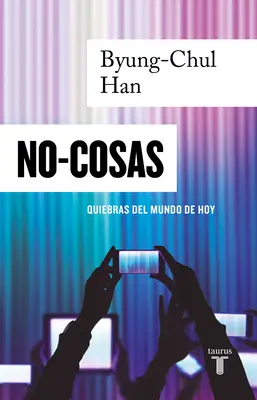 No-Cosas. Quiebras del Mundo de Hoy / Non-Things: Tulburări în lumea vieții (Upheaval in the Lifeworld) - No-Cosas. Quiebras del Mundo de Hoy / Non-Things: Upheaval in the Lifeworld