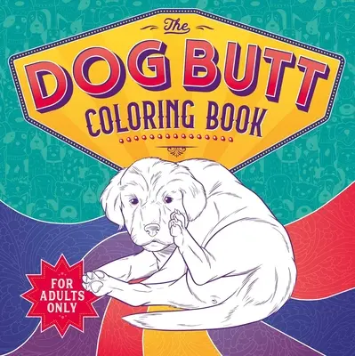 Cartea de colorat Fund de câine: Carte de colorat pentru adulți - The Dog Butt Coloring Book: Adult Coloring Book