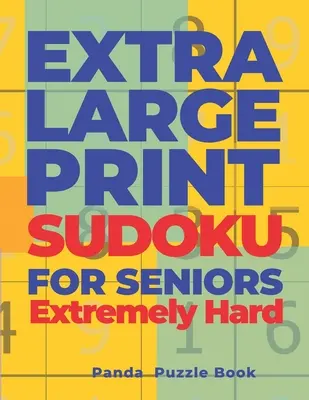 Extra Large Print SUDOKU For Seniors Extremely Hard: Sudoku In Very Large Print - Brain Games Book For Adults