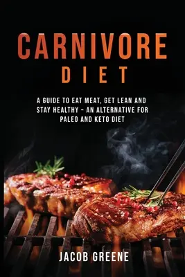 Dieta carnivoră: Un ghid pentru a mânca carne, a deveni slab și a rămâne sănătos o alternativă pentru dieta Paleo și Keto - Carnivore Diet: A Guide to Eat Meat, Get Lean, and Stay Healthy an Alternative for Paleo and Keto Diet