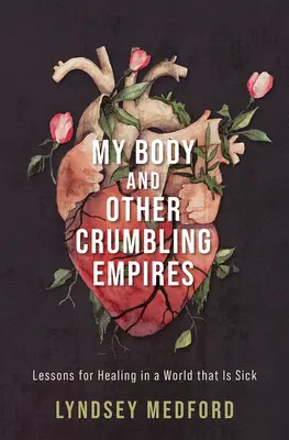 Corpul meu și alte imperii care se prăbușesc: Lecții pentru vindecare într-o lume bolnavă (Lessons for Healing in a World That Is Sick) - My Body and Other Crumbling Empires: Lessons for Healing in a World That Is Sick