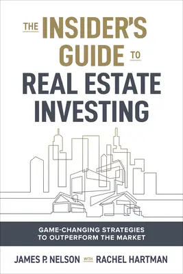 The Insider's Edge to Real Estate Investing: Game-Changing Strategies to Outperform the Market (Strategii care schimbă regulile jocului pentru a depăși performanțele pieței) - The Insider's Edge to Real Estate Investing: Game-Changing Strategies to Outperform the Market