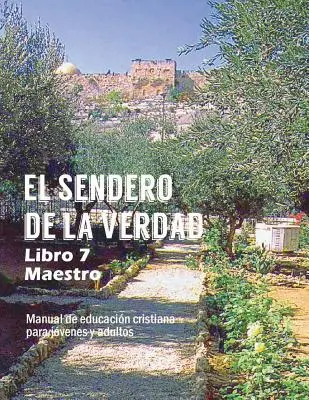 Calea Adevărului, Cartea 7 (Profesor): Material de educație creștină pentru tineri și adulți - El Sendero de La Verdad, Libro 7 (Maestro): Material de Educacin Cristiana para Jvenes y Adultos
