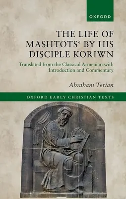 Viața lui Mashtots' de către discipolul său Koriwn: Tradusă din armeana clasică cu introducere și comentariu - The Life of Mashtots' by His Disciple Koriwn: Translated from the Classical Armenian with Introduction and Commentary
