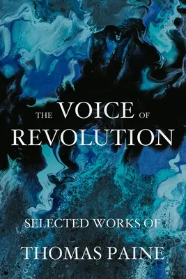 Vocea revoluției: Opere alese de Thomas Paine - The Voice of Revolution: Selected Works of Thomas Paine