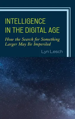Inteligența în era digitală: Cum poate fi periclitată căutarea a ceva mai mare - Intelligence in the Digital Age: How the Search for Something Larger May Be Imperiled