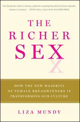 Sexul mai bogat: How the New Majority of Female Breadwinners Is Transforming Sex, Love, and Family - The Richer Sex: How the New Majority of Female Breadwinners Is Transforming Sex, Love, and Family