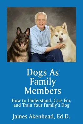 Câinii ca membri ai familiei: Cum să înțelegeți, să îngrijiți și să dresați câinele familiei dumneavoastră - Dogs As Family Members: How to Understand, Care For, and Train Your Family's Dog