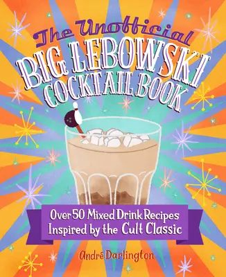 The Unofficial Big Lebowski Cocktail Book: Peste 50 de rețete de băuturi mixte inspirate de clasicul cult - The Unofficial Big Lebowski Cocktail Book: Over 50 Mixed Drink Recipes Inspired by the Cult Classic