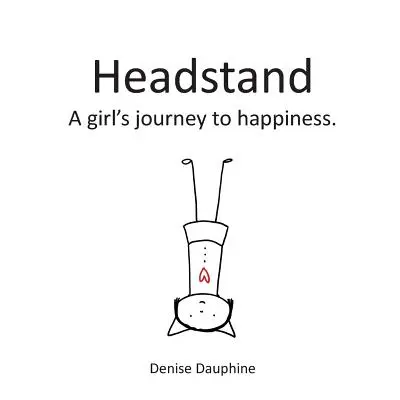 Headstand: Călătoria unei fete către fericire - Headstand: A girl's journey to happiness
