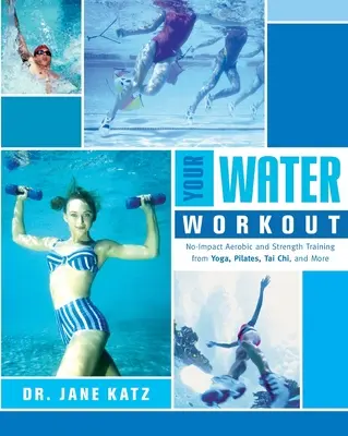 Antrenamentul tău în apă: Antrenament aerobic și de forță fără impact din Yoga, Pilates, Tai Chi și altele - Your Water Workout: No-Impact Aerobic and Strength Training From Yoga, Pilates, Tai Chi, and More