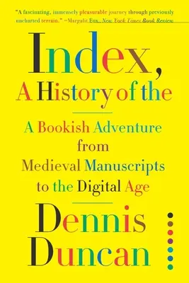 Index, O istorie a: O aventură livrescă de la manuscrisele medievale la era digitală - Index, A History of the: A Bookish Adventure from Medieval Manuscripts to the Digital Age