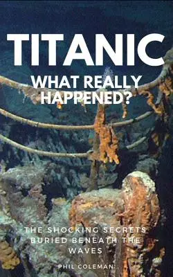 Titanic: Ce s-a întâmplat cu adevărat: Secretele șocante îngropate sub valuri - Titanic: WHAT REALLY HAPPENED: The Shocking Secrets Buried Beneath The Waves