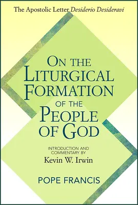 Despre formarea liturgică a poporului lui Dumnezeu: Scrisoarea apostolică Desiderio Desideravi - On the Liturgical Formation of the People of God: The Apostolic Letter Desiderio Desideravi