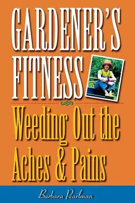 Sănătatea grădinarului: Îndepărtarea durerilor și suferințelor - Gardener's Fitness: Weeding Out the Aches and Pains