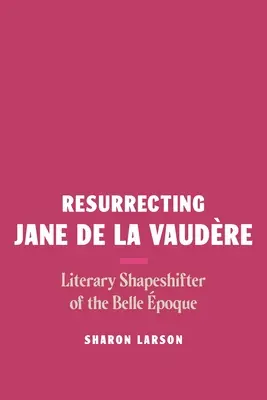 Resuscitarea lui Jane de la Vaudre: Literary Shapeshifter of the Belle poque - Resurrecting Jane de la Vaudre: Literary Shapeshifter of the Belle poque