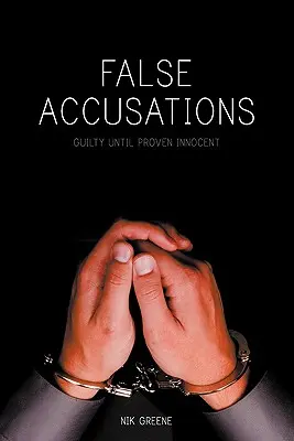 Acuzații false: Vinovat până la dovedirea nevinovăției - False Accusations: Guilty Until Proven Innocent