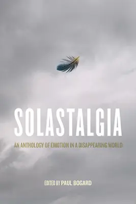 Solastalgia: O antologie a emoției într-o lume dispărută - Solastalgia: An Anthology of Emotion in a Disappearing World