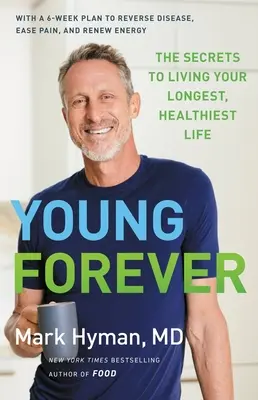 Tânăr pentru totdeauna: Secretele pentru a trăi cea mai lungă și mai sănătoasă viață - Young Forever: The Secrets to Living Your Longest, Healthiest Life